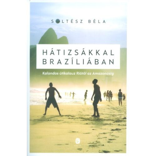 Hátizsákkal Brazíliában /Kalandos útikalauz Riótól az Amazonasig