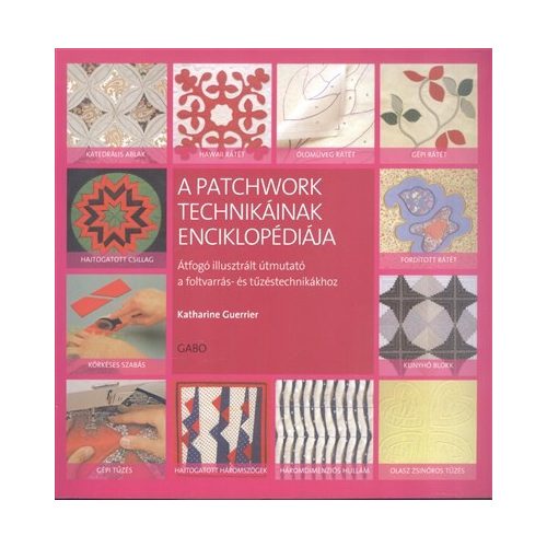 A patchwork technikáinak enciklopédiája /Átfogó illusztrált útmutató