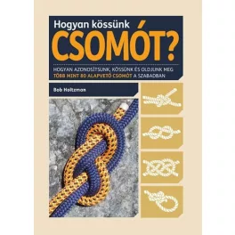   Hogyan kössünk csomót? /Hogyan azonosítsunk, kössünk és oldjunk meg több mint 80 alapvető csomót