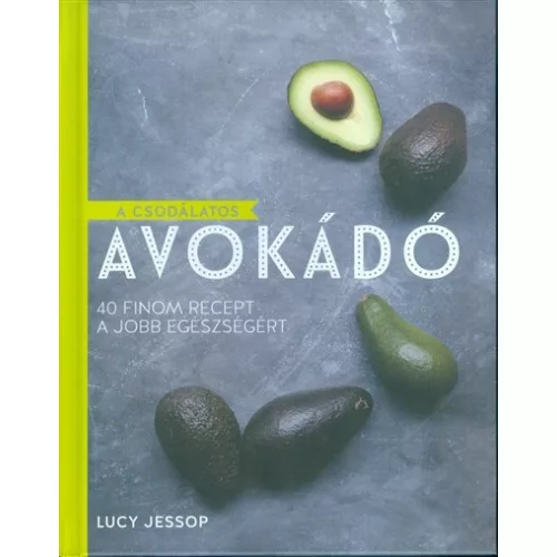 A csodálatos avokádó /40 finom recept a jobb egészségért
