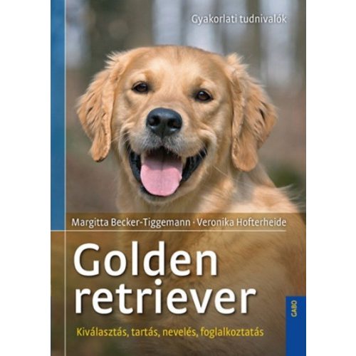 Golden retriever - Gyakorlati tudnivalók /Kiválasztás, tartás, nevelés, foglalkoztatás