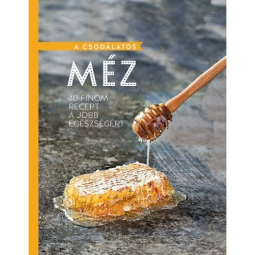 A csodálatos méz - 40 finom recept a jobb egészségért