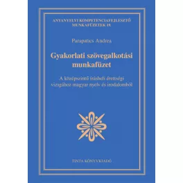   Gyakorlati szövegalkotási munkafüzet - A középszintű írásbeli érettségi vizsgához magyar nyelv és irodalomból