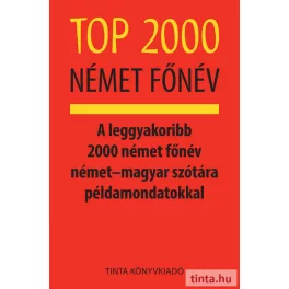   Top 2000 német főnév - A leggyakoribb 2000 német főnév német–magyar szótára példamondatokkal