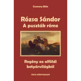   A puszták réme - Rózsa Sándor 1. - Regény az alföldi betyárvilágból