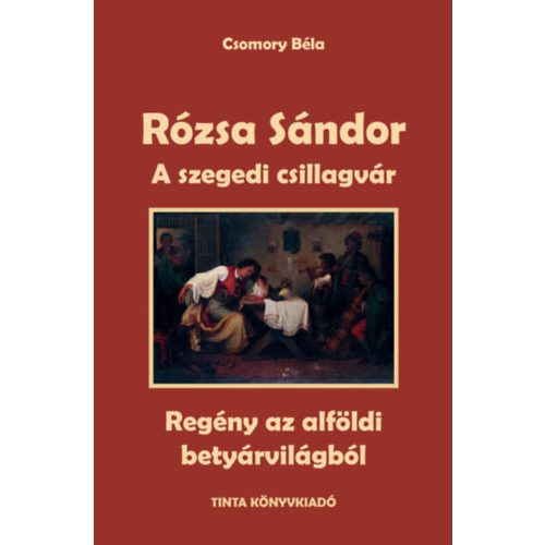 A szegedi csillagvár - Rózsa Sándor 3. - Regény az alföldi betyárvilágból