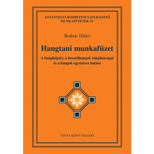 Hangtani munkafüzet - A hangképzés, a beszédhangok tulajdonságai és a hangok egymásra hatása - Anyanyelvi kompetenciafej