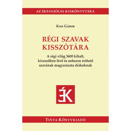 Régi szavak kisszótára - A régi világ 3600 kihalt, kiveszőben lévő és nehezen érthető szavának magyarázata diákoknak