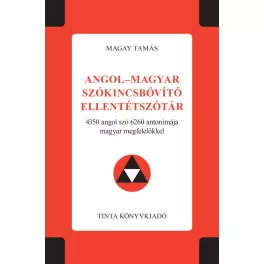   Angol-magyar szókincsbővítő ellentétszótár - 4350 angol szó 6260 antonimája magyar megfelelőkkel