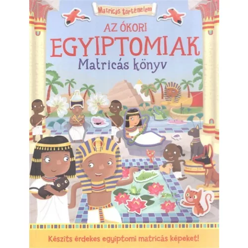 Az ókori Egyiptomiak - Matricás könyv /Matricás történelem
