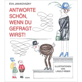   Antworte schön, wenn du gefragt wirst! - Felelj szépen, ha kérdeznek! /Német