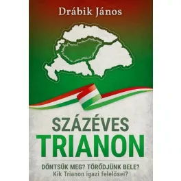   Százéves Trianon - Döntsük meg? Törődjünk bele? Kik Trianon igazi felelősei?