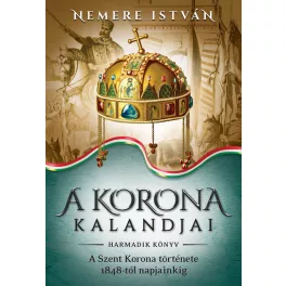   A korona kalandjai 3. -  A Szent Korona története 1848-tól napjainkig