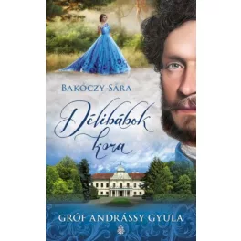 *Délibábok kora - Gróf Andrássy Gyula