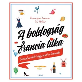   A boldogság francia titka - Szeresd az életet úgy, mint a franciák!