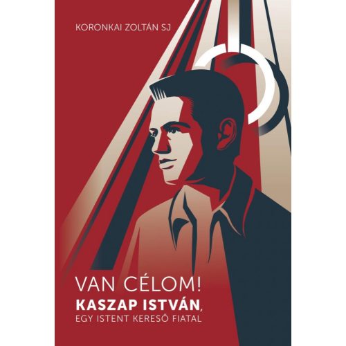 Van célom! - Kaszap István, egy Istent kereső fiatal