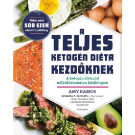   A teljes ketogén diéta kezdőknek - A ketogén életmód nékülözhatetlen kézikönyve
