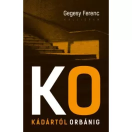   Kádártól Orbánig - A puha diktatúrától a demokratúráig - 50 év, ahogyan én átéltem