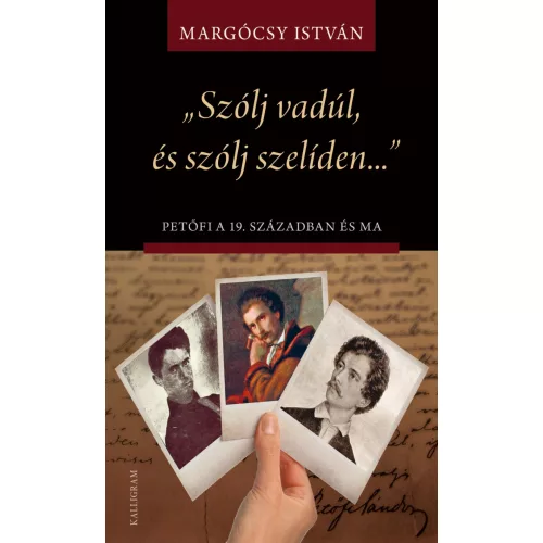 „Szólj vadúl, és szólj szelíden…” Petőfi a 19. században és ma - Írások Petőfi életművéről és értelmezéseiről