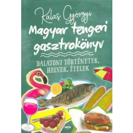   Magyar tengeri gasztrokönyv - Balatoni történetek, helyek, ételek