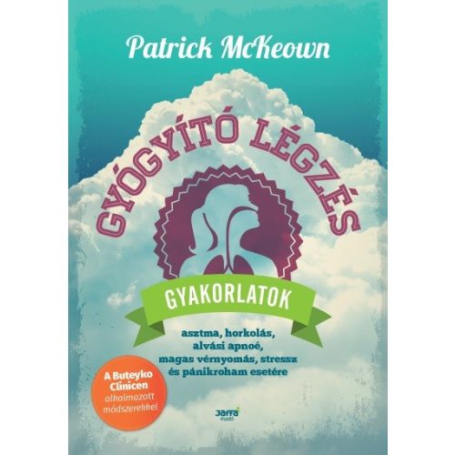 Gyógyító légzés - Gyakorlatok asztma, horkolás, alvási apnoé, magas vérnyomás, streesz, és pánikroham esetére