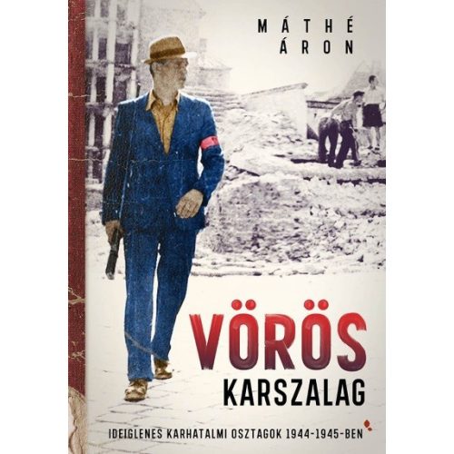 Vörös karszalag - Ideiglenes karhatalmi osztagok 1944-1945-ben