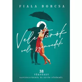   Vele tűrök, vele szenvedek - 38 történet kapcsolatokról és egyéb zűrökről