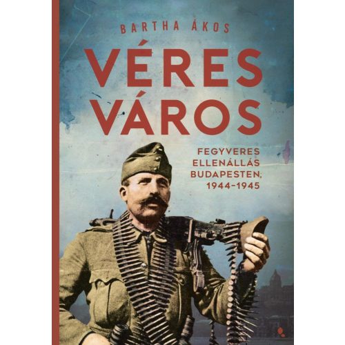 Véres város - Fegyveres ellenállás Budapesten, 1944-1945