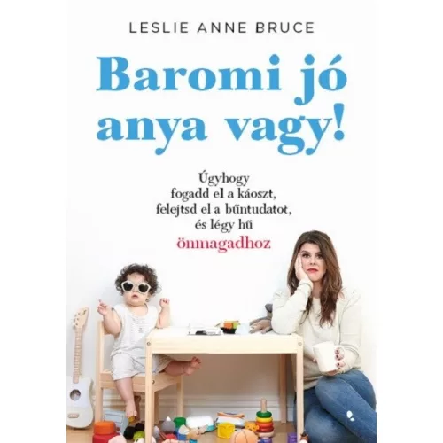 Baromi jó anya vagy! - Úgyhogy fogadd el a káoszt, felejtsd el a bűntudatot és légy hű önmagadhoz - Szülők könyvtára