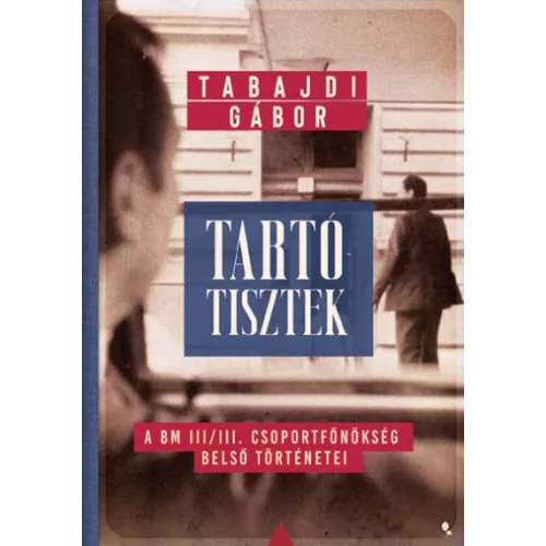 Tartótisztek - A BM III/III. csoportfőnökség belső történetei - Modern magyar történelem