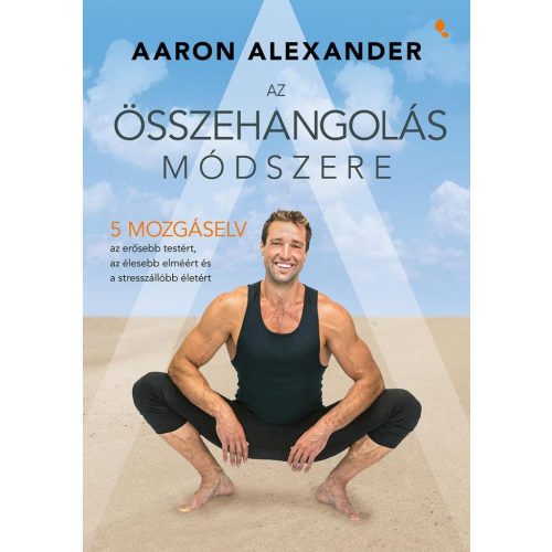 Az összehangolás módszere - Öt mozgáselv az erősebb testért, az élesebb elméért és a stresszállóbb életért