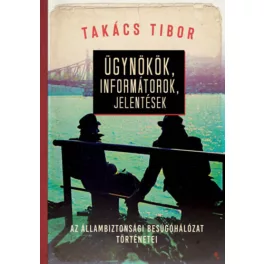   Ügynökök, informátorok, jelentések - Az állambiztonsági besúgóhálózat történetei
