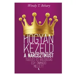   Hogyan kezeld a narcisztikust - Túlélés és boldogság egy önimádó mellett