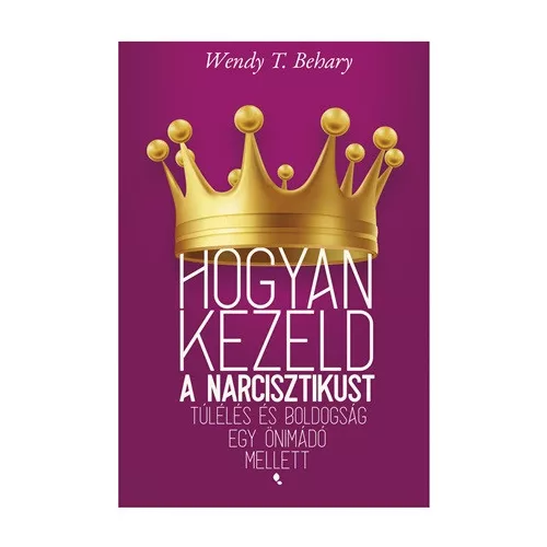 Hogyan kezeld a narcisztikust - Túlélés és boldogság egy önimádó mellett