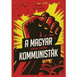 A magyar kommunisták 1918-1989 - Modern magyar történelem