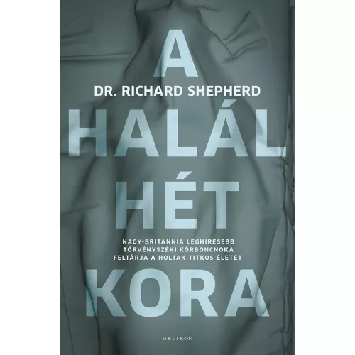 A halál hét kora - Nagy-Britannia leghíresebb törvényszéki kórboncnoka feltárja a holtak titkos életét