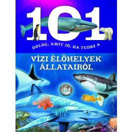   101 dolog, amit jó, ha tudsz a vízi élőhelyek állatairól