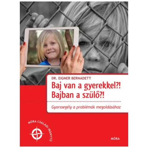 Baj van a gyerekkel? Bajban a szülő! - Gyorssegély a problémák megoldásához - Móra családi iránytű