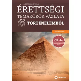   Érettségi témakörök vázlata történelemből (emelt szinten) a 2024-től alkalmazott érettségi követelményrendszer alapján
