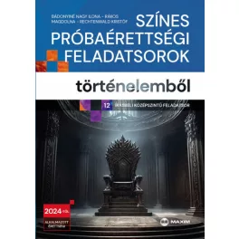   Színes próbaérettségi feladatsorok történelemből (12 írásbeli középszintű feladatsor) - 2024-től érvényes