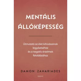   Mentális állóképesség - Útmutató az élet kihívásainak legyőzéséhez, és a negatív érzelmek feloldásához