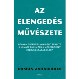   Az elengedés művészete - Hogyan engedd el a múltat, tekints a jövőbe és élvezd a megérdemelt érzelmi szabadságot