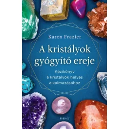   A kristályok gyógyító ereje - Kézikönyv a kristályok helyes alkalmazásához