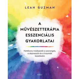   A művészetterápia esszenciális gyakorlatai - Hatékony módszerek a szorongás, a depresszió és a traumák kezelésére