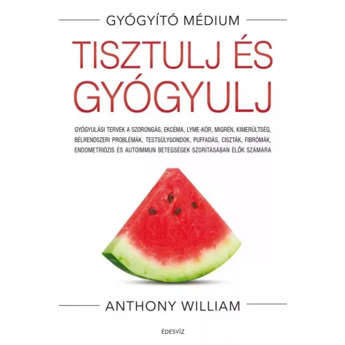 Tisztulj és gyógyulj - Gyógyulási tervek a szorongás, ekcéma, Lyme-kór, migrén, kimerültség, bélrendszeri problémák, tes