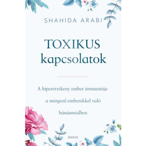 Toxikus kapcsolatok - A hiperérzékeny ember útmutatója a mérgező emberekkel való bánásmódhoz