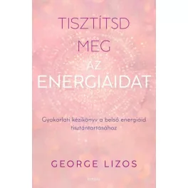   Tisztítsd meg az energiáidat - Gyakorlati kézikönyv a belső energiáid tisztántartásához