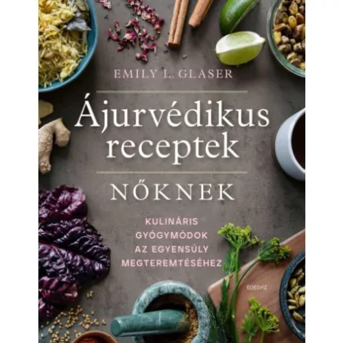 Ájurvédikus receptek nőknek - Kulináris gyógymódok az egyensúly megteremtéséhez
