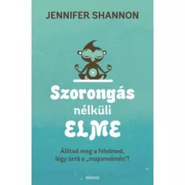   Szorongás nélküli elme - Állítsd meg a félelmed, légy úrrá a "majomelmén"!