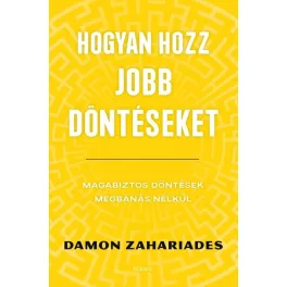   Hogyan hozz jobb döntéseket - Magabiztos döntések megbánás nélkül